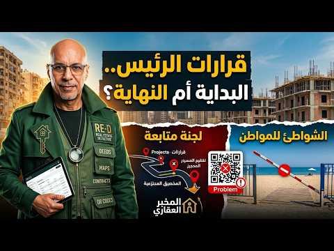 فتح الشواطئ ومحاسبة المطورين.. الحقيقة الكاملة لقرارات الرئيس الأخيرة